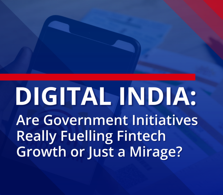 Digital India: Are Government Initiatives Really Fuelling Fintech Growth or Just a Mirage?