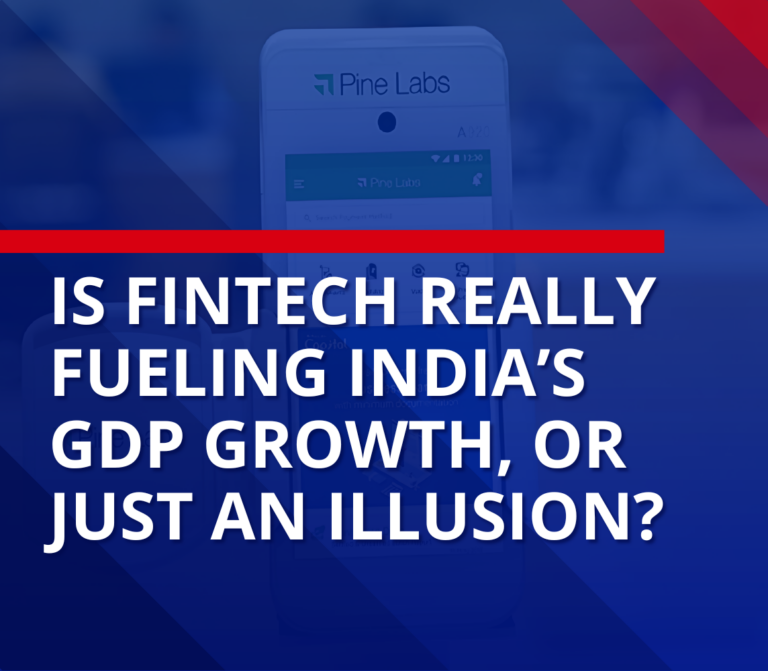Is Fintech Truly Driving India’s GDP Growth, or Are We Chasing Illusions?