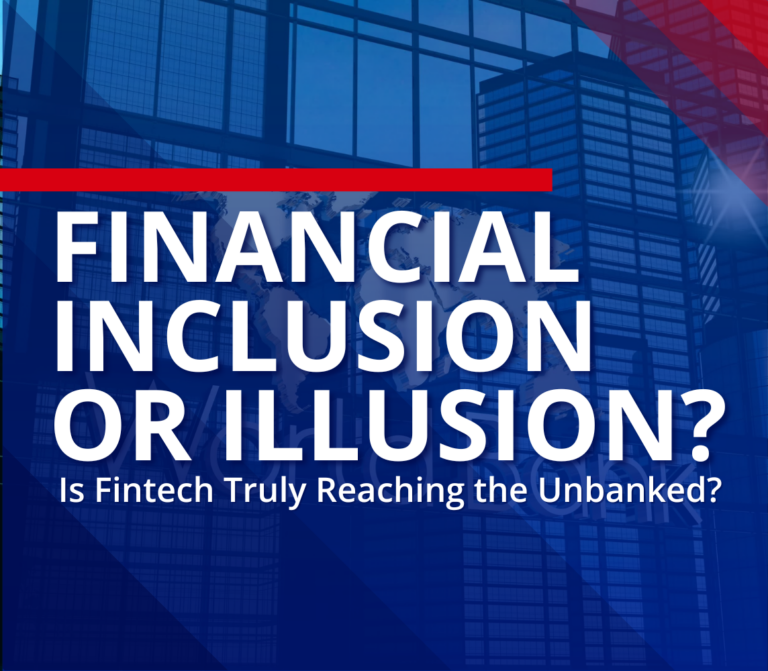 Financial Inclusion or Illusion? Is Fintech Truly Reaching the Unbanked?